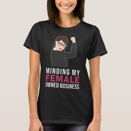 Minding my Female Owned Business  Business Owner T_Shirt