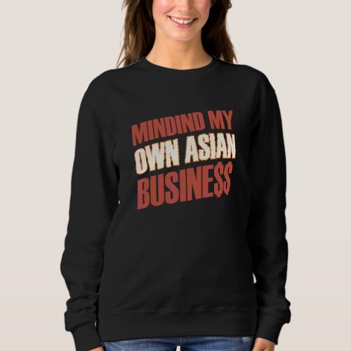 Minding My Own Asian Business  Business Owner Sweatshirt