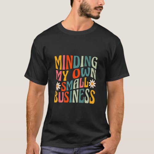 Minding My Own Small Business  Business Owner Entr T_Shirt