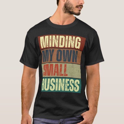 Minding My Own Small Business CEO Entrepreneur T_Shirt