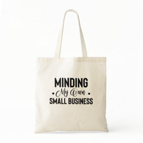 Minding My Own Small Business Funny Entrepreneur Tote Bag