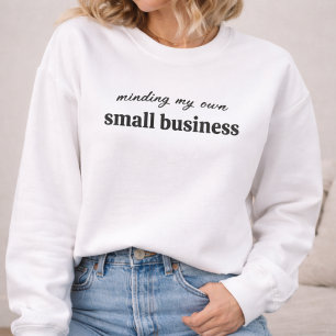 Minding my own Small Business Owner Sweatshirt