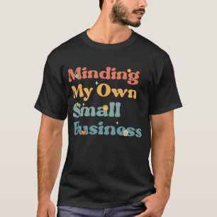 Minding My Own Small Business T-Shirt