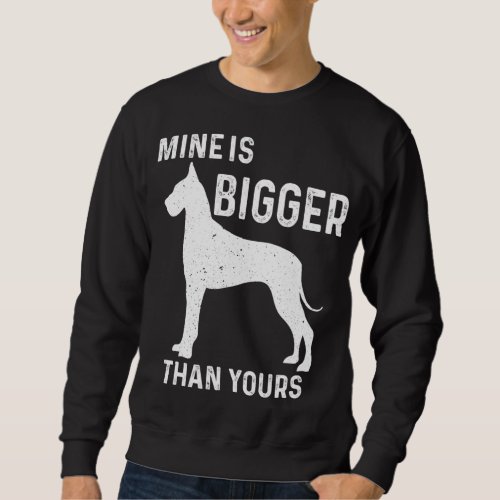 Mine Is Bigger Than Yours Funny Great Vintage Dane Sweatshirt