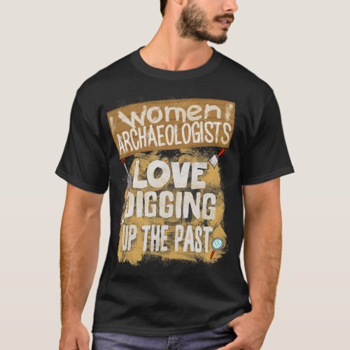 Miner Job Funny Women Archaeologist Digging Up Pas T_Shirt