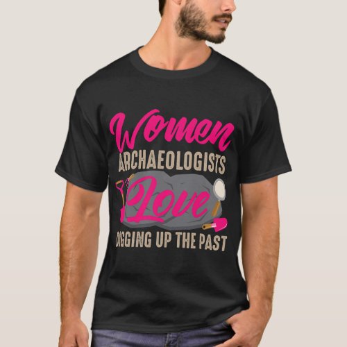 Miner Job Funny Women Archaeologist Digging Up Pas T_Shirt