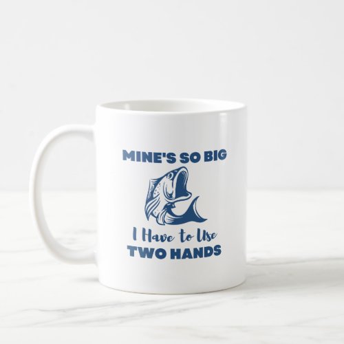 Mines So Big I Have to Use Two Hands Coffee Mug