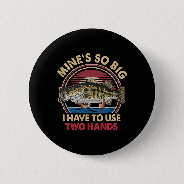 Mine's So Big I Have To Use Two Hands Funny B Fish Button (Front)