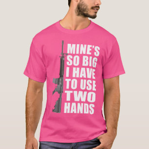 Mine'S So Big I Use Two Hands Funny Rifle Funny Hu T-Shirt