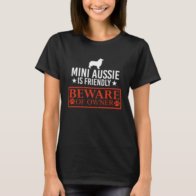 Mini Aussie Dog is Friendly Beware of Dog Owner T-Shirt (Front)