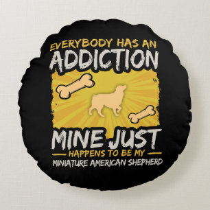 Miniature American Shepherd  Funny Dog Addiction Round Pillow