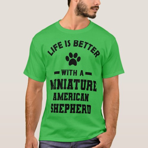 Miniature American Shepherd Life is better with a  T_Shirt