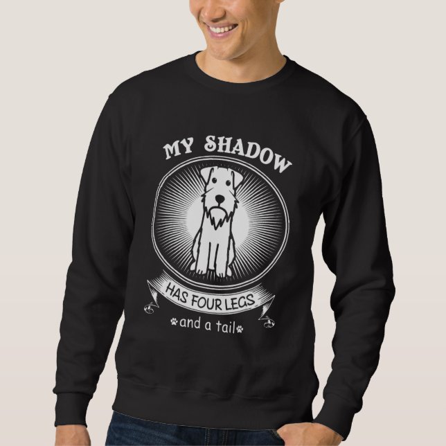 Miniature Schnauzer  My Dog Is My Shadow Sweatshirt (Front)