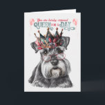 Miniature Schnauzer Queen for a Day Funny Birthday Card<br><div class="desc">The gal who's having a birthday and loves her miniature Schnauzer dog is sure to feel like a queen when you send this funny birthday card.</div>