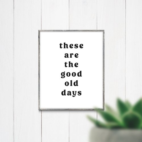 Minimal These are the Good Old Days Poster