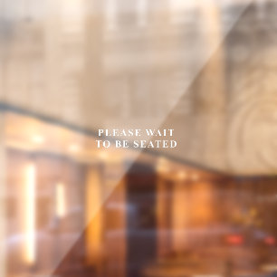 Minimalist Elegant White PLEASE WAIT TO BE SEATED Window Cling