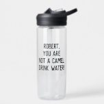 Minimalist Funny Quote Drink Water with A Name Bottle<br><div class="desc">Customizable text to write your own funny or favorite quote or keep existing one to encourage you or your loved one to drink more water "name,  you are not a camel. Drink water!"</div>