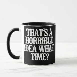 Minimalist Funny That's A Horrible Idea What Time Mug