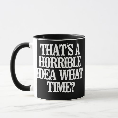 Minimalist Funny Thats A Horrible Idea What Time Mug