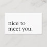 Minimalist Nice to Meet You Greeting Monochrome Business Card