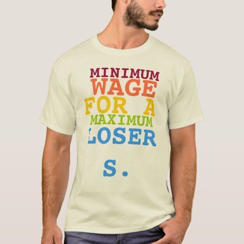 Minimum Wage for a Maximum Loser T_Shirt