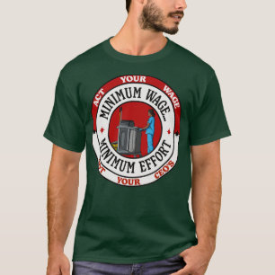 Minimum Wage Minimum Effort Act Your Wages T-Shirt