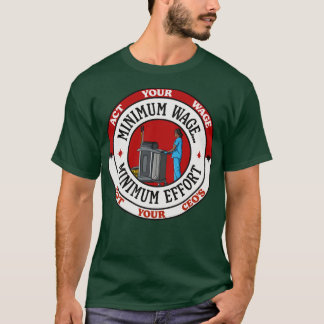Minimum Wage Minimum Effort Act Your Wages T-Shirt