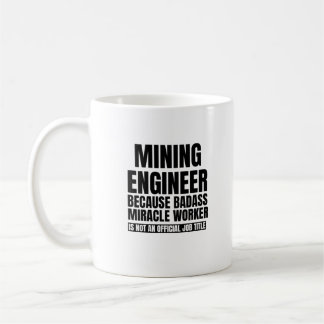 Mining engineer because badass miracle worker is n coffee mug