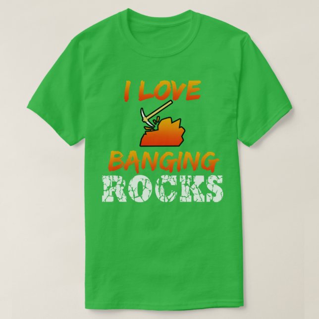 Mining I Love Banging Rocks T-Shirt (Design Front)