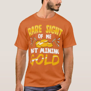 Mining Rare Sight Of Me Not Mining Gold T-Shirt
