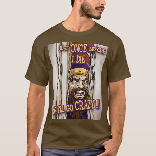 Minnesota Vikings Fans Just Once Before I Die or I T_Shirt