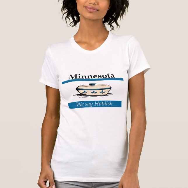 Minnesota: We Say Hotdish T-Shirt (Front)