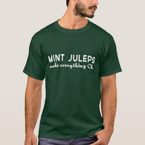 Mint Juleps Make Everything OK T_Shirt