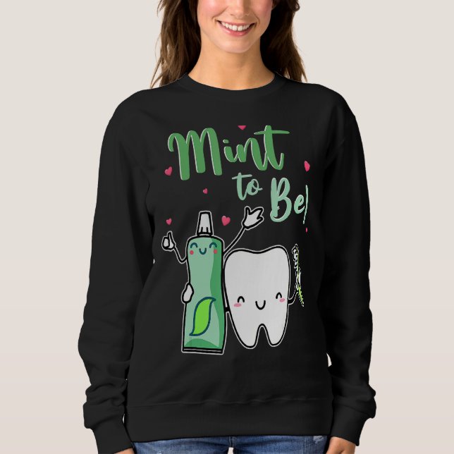 Mint To Be Funny Toothpaste & Tooth Dentist Valent Sweatshirt (Front)
