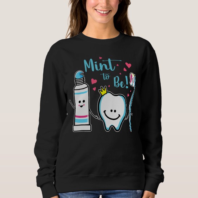 Mint To Be  Toothpaste Tooth Dentist Valentine's D Sweatshirt (Front)