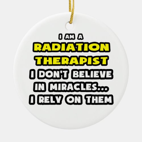 Miracles and Radiation Therapists  Funny Ceramic Ornament