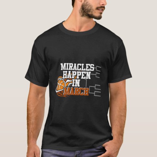 Miracles Happen In March Basketball Madness Bracke T_Shirt