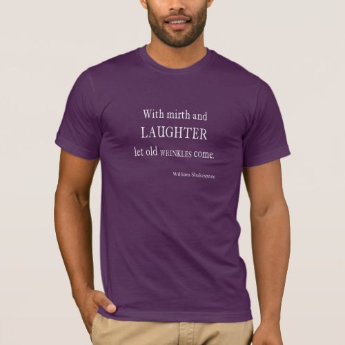 Mirth and Laughter Old Wrinkles Shakespeare Quote T_Shirt