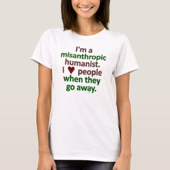 Misanthropic Humanist Loner Satire T-shirt by FunnyTShirtsAndMore at Zazzle