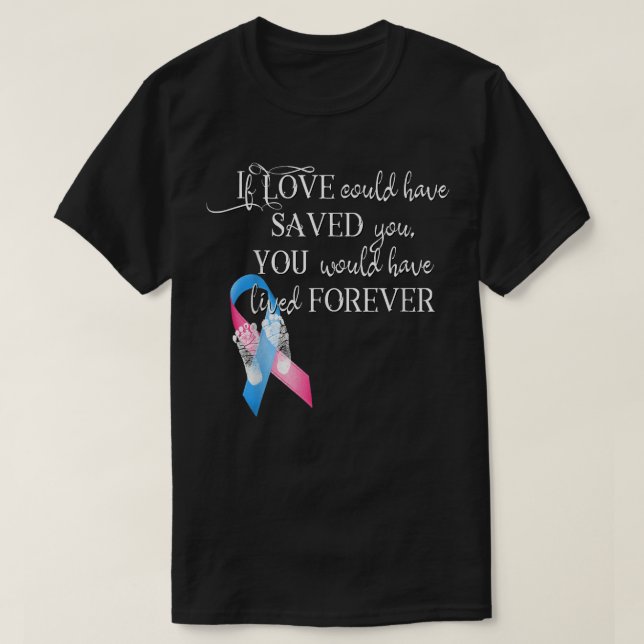Miscarriage AwarenessIf Love Could Have Saved You  T-Shirt (Design Front)