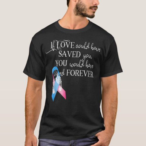 Miscarriage AwarenessIf Love Could Have Saved You  T_Shirt