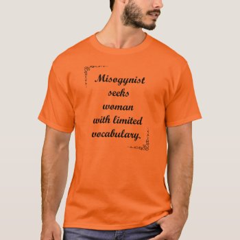 Misogynist Seeks... T Shirt by Wilbie at Zazzle