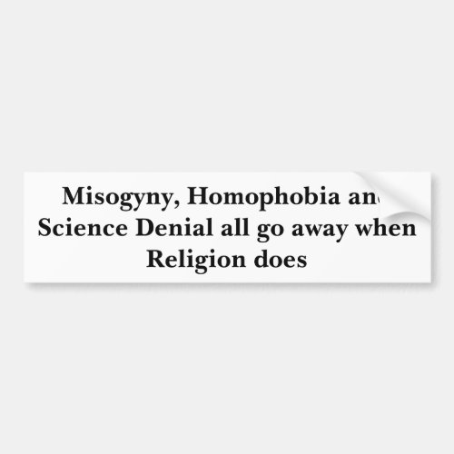Misogyny Homophobia and Sci Denial bumper sticker