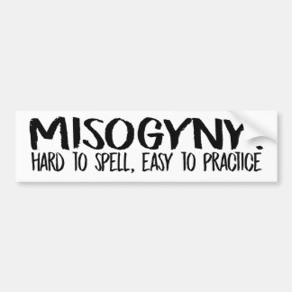 Misogyny is hard to spell but easy to practice - F Bumper Sticker
