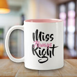Miss Always Right Fun Two-Tone Coffee Mug<br><div class="desc">The perfect,  fun,  and unique gift for all girlfriends,  sisters,  daughters,  mothers,  aunties and any other Miss Always Right in your life. Designed by Thisisnotme©</div>