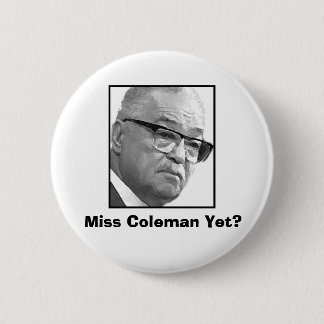 Miss Coleman Yet? Pinback Button