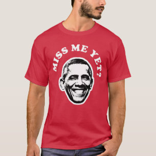 Miss Me Yet Barack Obama Funny 1 T-Shirt