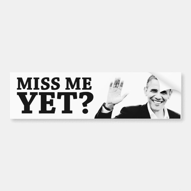 Miss me yet? bumper sticker (Front)