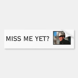 MISS ME YET? BUMPER STICKER