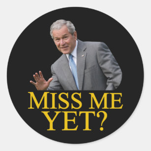 Miss Me Yet? Bush George Bush anti-obama humor Classic Round Sticker